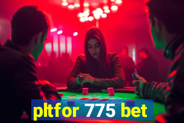 pltfor 775 bet